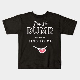 I'm so dumb please be kind to me T-Shirt Kids T-Shirt